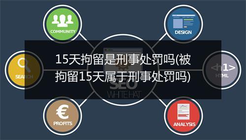 15天拘留是刑事处罚吗(被拘留15天属于刑事处罚吗)