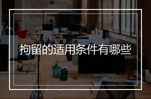 拘留的适用条件有哪些