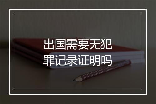 出国需要无犯罪记录证明吗