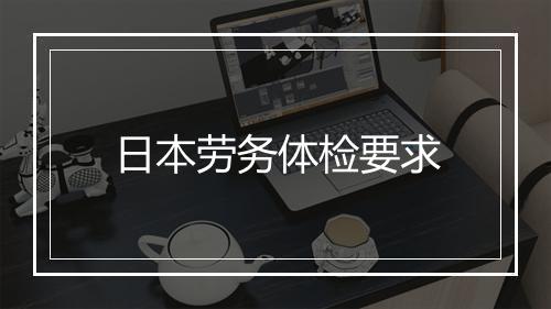 日本劳务体检要求
