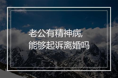 老公有精神病,能够起诉离婚吗