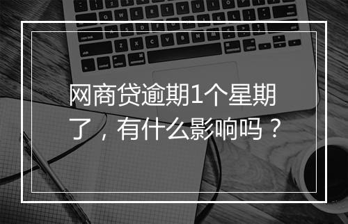 网商贷逾期1个星期了，有什么影响吗？
