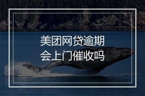 美团网贷逾期会上门催收吗
