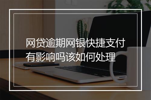 网贷逾期网银快捷支付有影响吗该如何处理