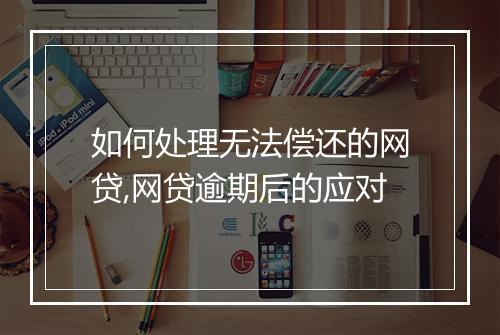 如何处理无法偿还的网贷,网贷逾期后的应对