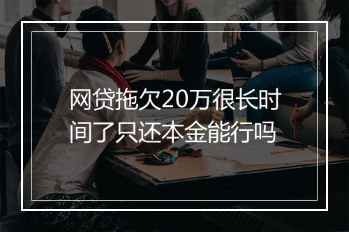网贷拖欠20万很长时间了只还本金能行吗