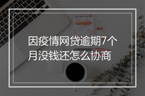 因疫情网贷逾期7个月没钱还怎么协商