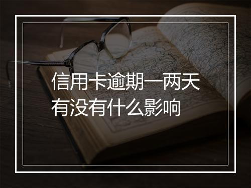 信用卡逾期一两天有没有什么影响