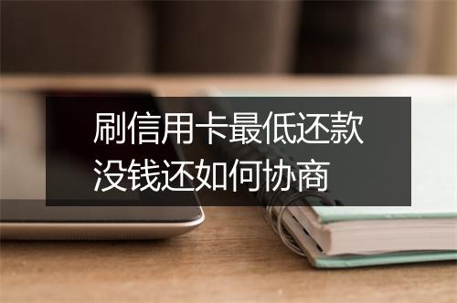 刷信用卡最低还款没钱还如何协商