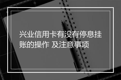 兴业信用卡有没有停息挂账的操作 及注意事项