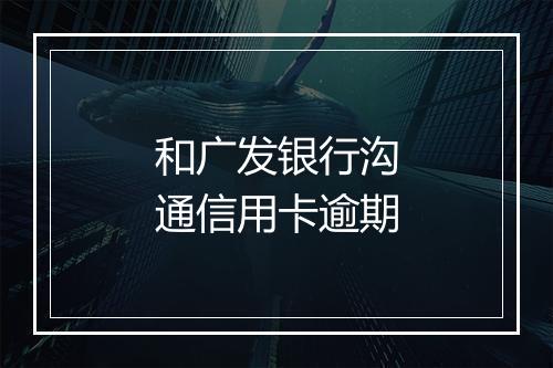 和广发银行沟通信用卡逾期