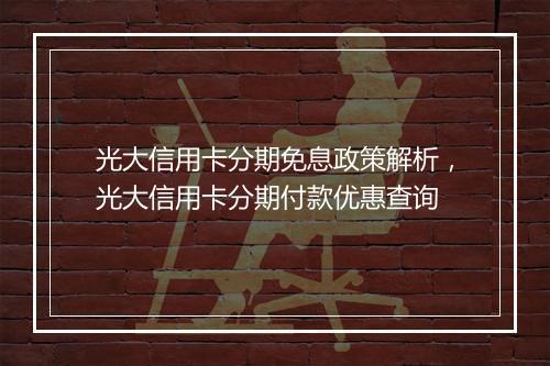 光大信用卡分期免息政策解析，光大信用卡分期付款优惠查询