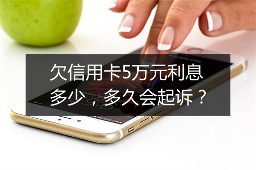 欠信用卡5万元利息多少，多久会起诉？