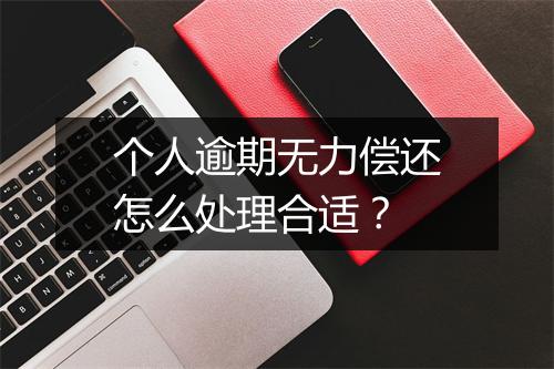 个人逾期无力偿还怎么处理合适？