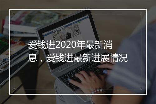 爱钱进2020年最新消息，爱钱进最新进展情况
