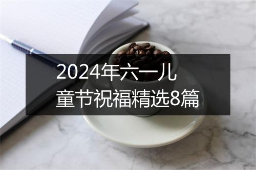 2024年六一儿童节祝福精选8篇