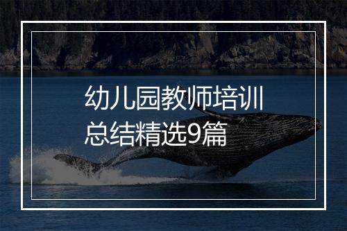 幼儿园教师培训总结精选9篇