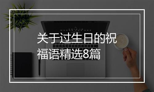 关于过生日的祝福语精选8篇