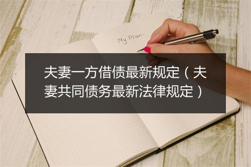 夫妻一方借债最新规定（夫妻共同债务最新法律规定）