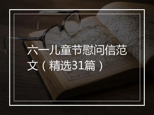 六一儿童节慰问信范文（精选31篇）