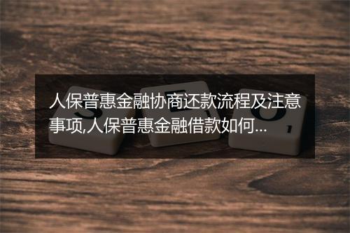 人保普惠金融协商还款流程及注意事项,人保普惠金融借款如何进行协商还款