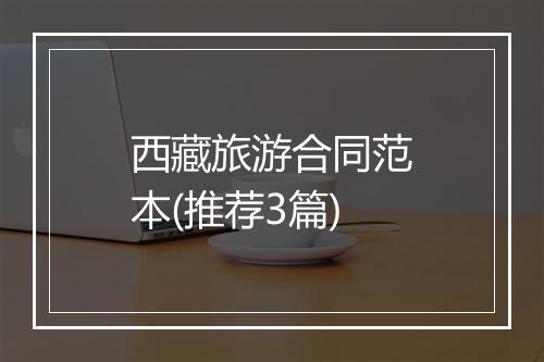 西藏旅游合同范本(推荐3篇)