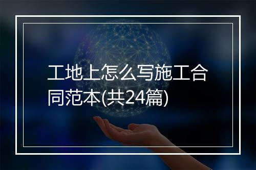 工地上怎么写施工合同范本(共24篇)