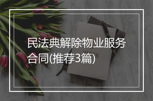 民法典解除物业服务合同(推荐3篇)