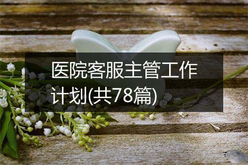 医院客服主管工作计划(共78篇)