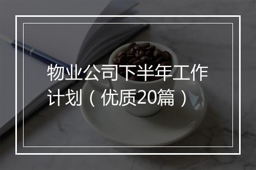 物业公司下半年工作计划（优质20篇）