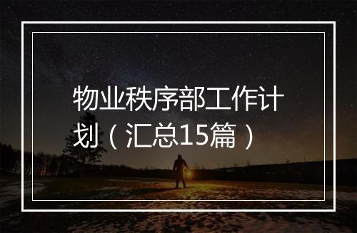 物业秩序部工作计划（汇总15篇）
