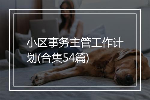 小区事务主管工作计划(合集54篇)
