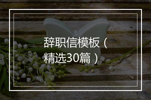 辞职信模板（精选30篇）