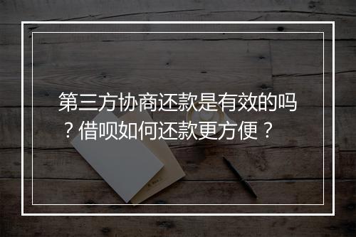 第三方协商还款是有效的吗？借呗如何还款更方便？