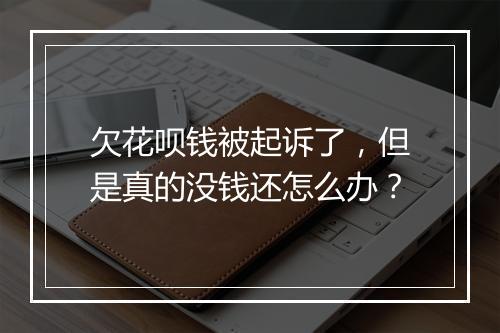 欠花呗钱被起诉了，但是真的没钱还怎么办？