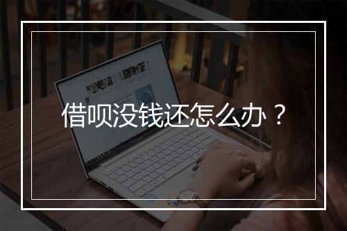 借呗没钱还怎么办？