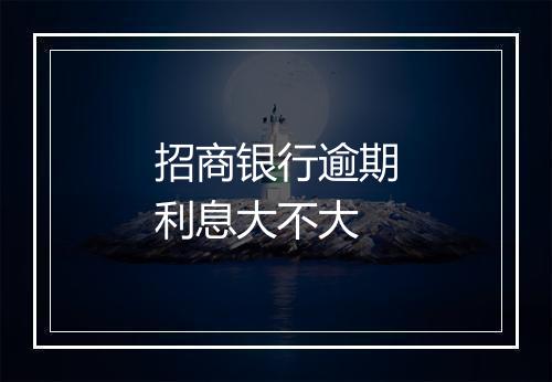 招商银行逾期利息大不大