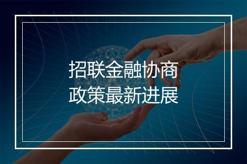 招联金融协商政策最新进展