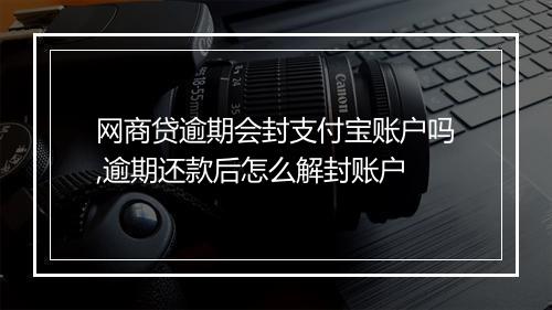 网商贷逾期会封支付宝账户吗,逾期还款后怎么解封账户