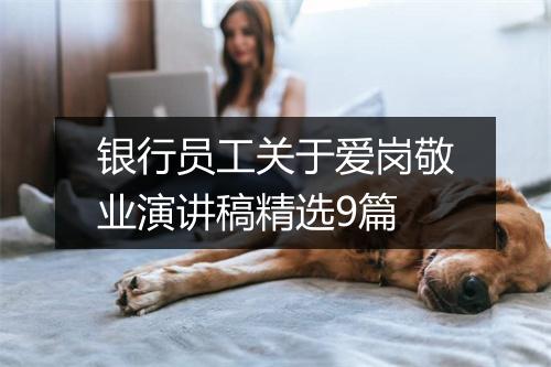 银行员工关于爱岗敬业演讲稿精选9篇