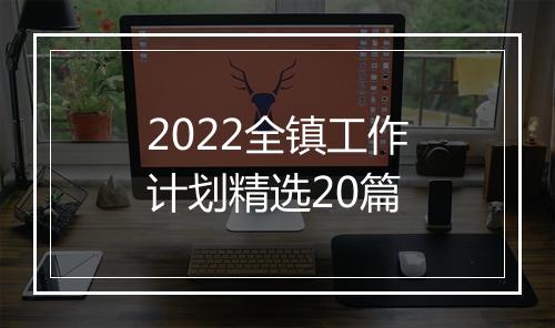 2022全镇工作计划精选20篇