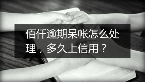 佰仟逾期呆帐怎么处理，多久上信用？