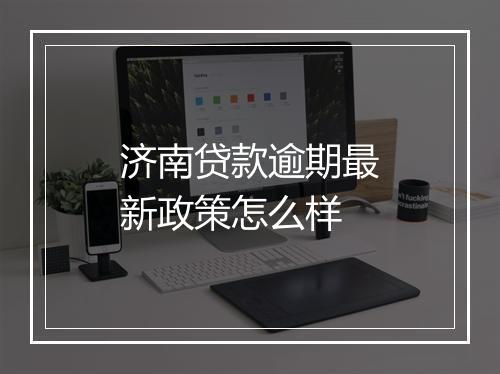 济南贷款逾期最新政策怎么样
