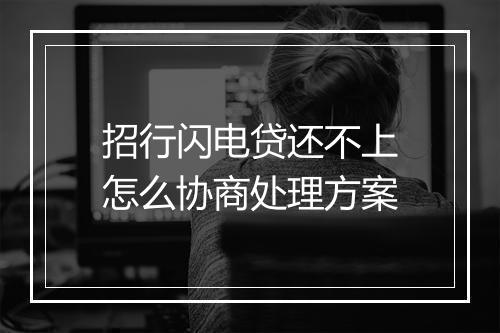 招行闪电贷还不上怎么协商处理方案