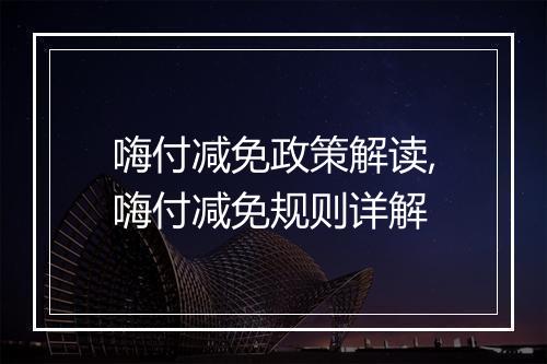 嗨付减免政策解读,嗨付减免规则详解