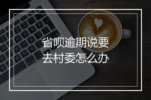 省呗逾期说要去村委怎么办