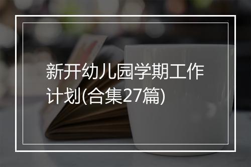 新开幼儿园学期工作计划(合集27篇)