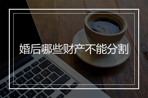 婚后哪些财产不能分割