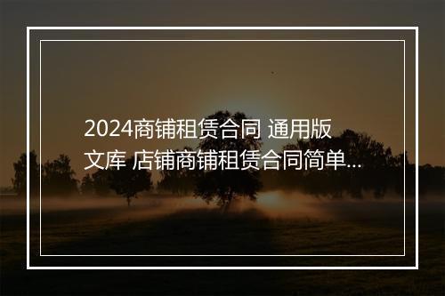 2024商铺租赁合同 通用版 文库 店铺商铺租赁合同简单推荐6篇