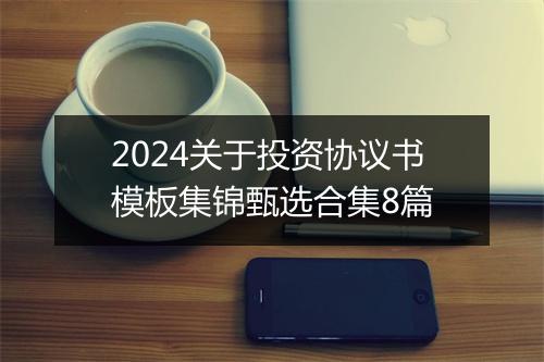 2024关于投资协议书模板集锦甄选合集8篇